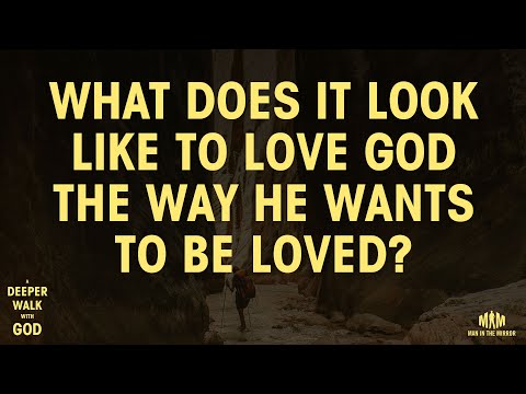 what-does-it-look-like-to-love-god-the-way-he-wants-to-be-loved